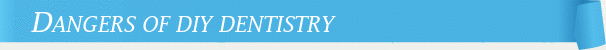 Dentist Marietta Dangers of DIY Dentistry